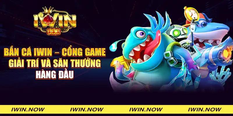 Bắn cá IWIN – Cổng game giải trí và săn thưởng hàng đầu