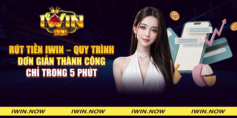 Rút tiền iWin - Quy trình đơn giản thành công chỉ trong 5 phút