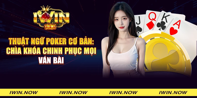 Thuật ngữ Poker cơ bản: Chìa khóa chinh phục mọi ván bài