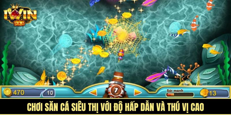 Chơi săn cá siêu thị với độ hấp dẫn và thú vị cao